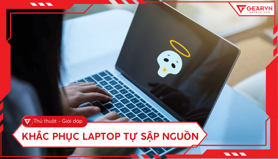 Laptop tự sập nguồn: Nguyên nhân và cách khắc phục hiệu quả