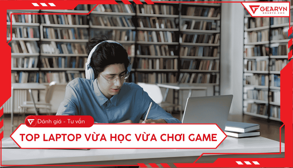 Top 10 laptop vừa học vừa chơi game giá tốt, đáng mua 2026