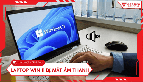 Laptop Win 11 bị mất âm thanh và cách khắc phục hiệu quả