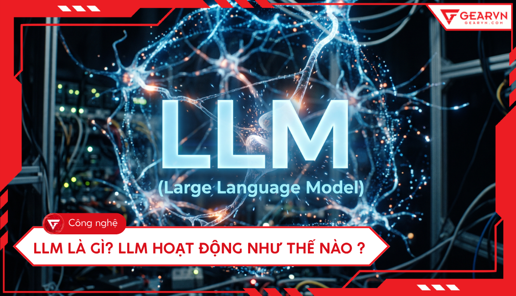 LLM Là Gì? Mô Hình Ngôn Ngữ Lớn Hoạt Động Như Thế Nào Cho Người Mới Bắt Đầu