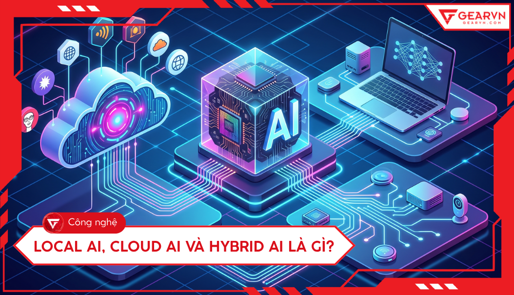 Local AI, Cloud AI và Hybrid AI là gì? Chọn đúng cách chạy AI