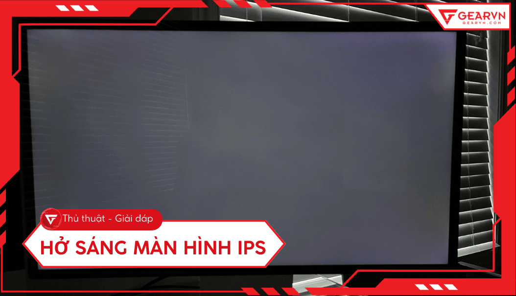 Lỗi hở sáng màn hình IPS: Cách phân biệt và xử lý hiệu quả