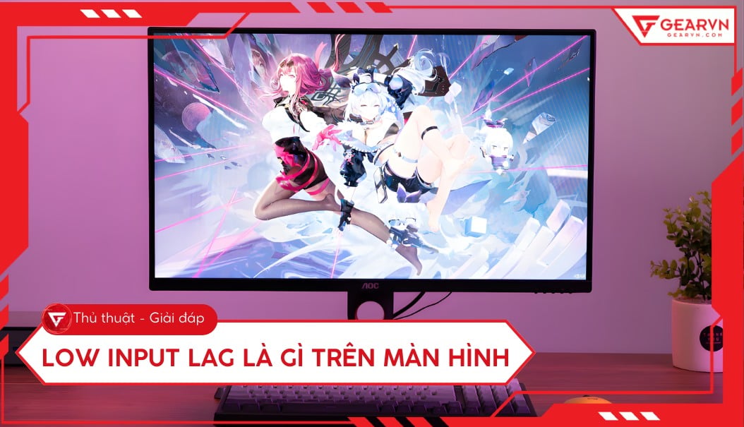 Low input lag là gì trên màn hình? Cách tối ưu cho game thủ – GEARVN.COM