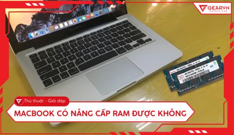 MacBook có nâng cấp RAM được không? Giải đáp chi tiết