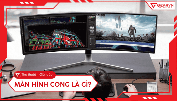Màn hình cong là gì? Ưu nhược điểm và cách chọn mua chuẩn