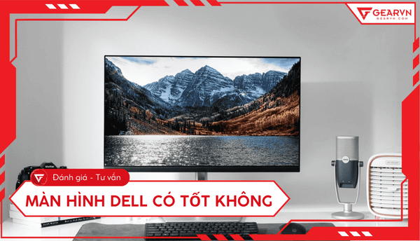 Màn hình Dell có tốt không: Phân loại và đánh giá chi tiết