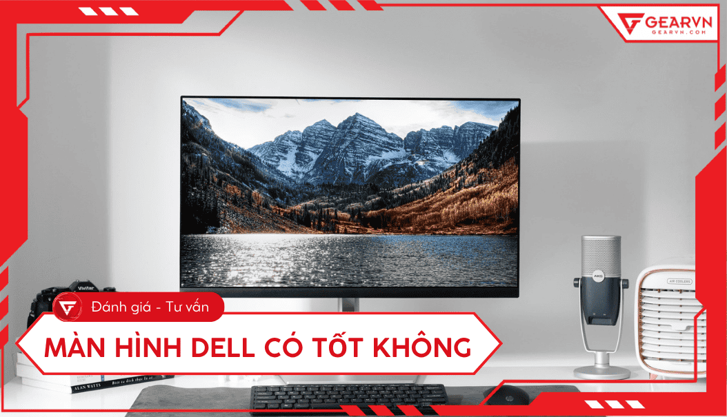 Màn hình Dell có tốt không: Phân loại và đánh giá chi tiết