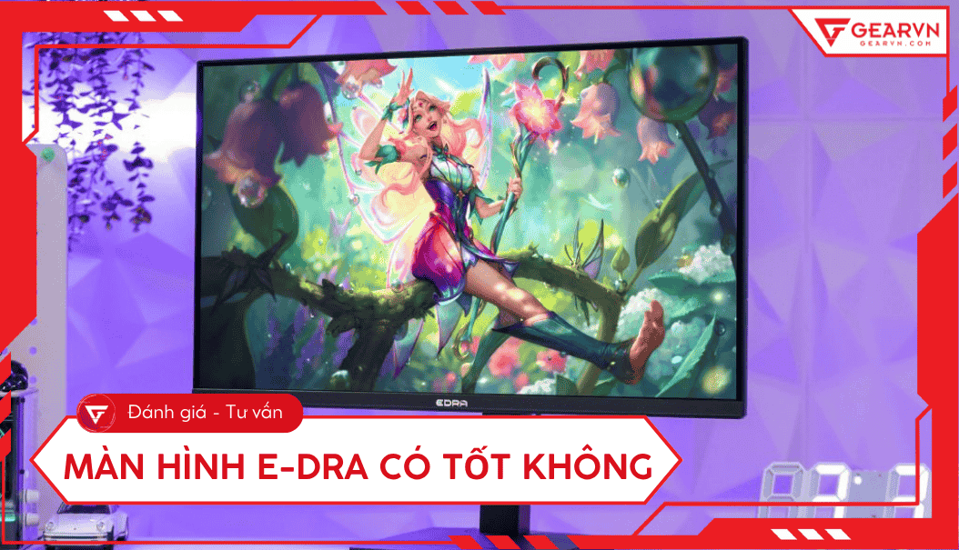 Màn hình E-Dra có tốt không: Đánh giá ưu nhược điểm, có nên mua?