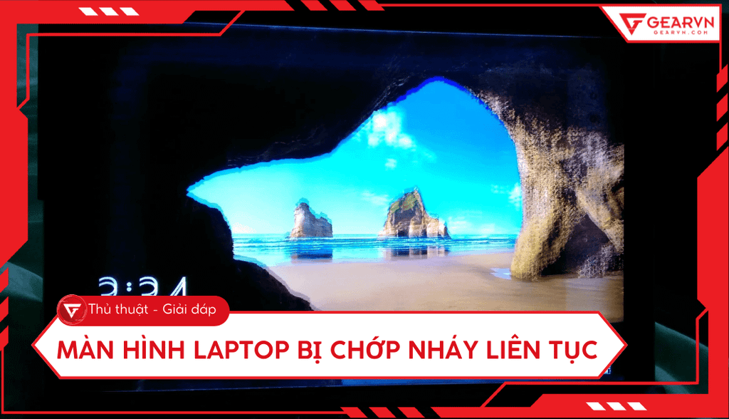 Màn hình laptop bị chớp nháy liên tục: Nguyên nhân và cách xử lý