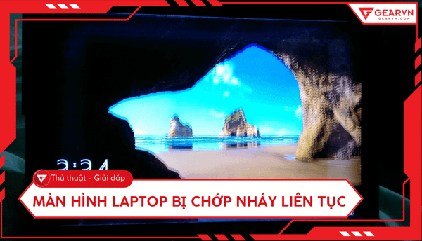 Màn hình laptop bị chớp nháy liên tục: Nguyên nhân và cách xử lý