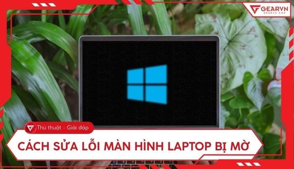 Sửa lỗi màn hình laptop bị mờ, nhòe chữ khi chơi game, đồ họa