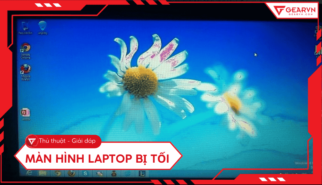 Màn hình laptop bị tối: Nguyên nhân và cách khắc phục hiệu quả