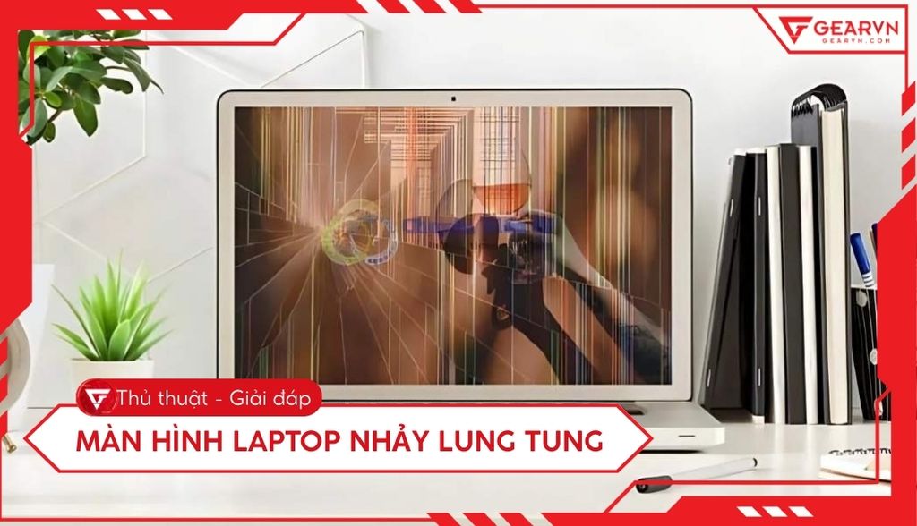 Màn hình laptop nhảy lung tung: Nguyên nhân và cách sửa hiệu quả