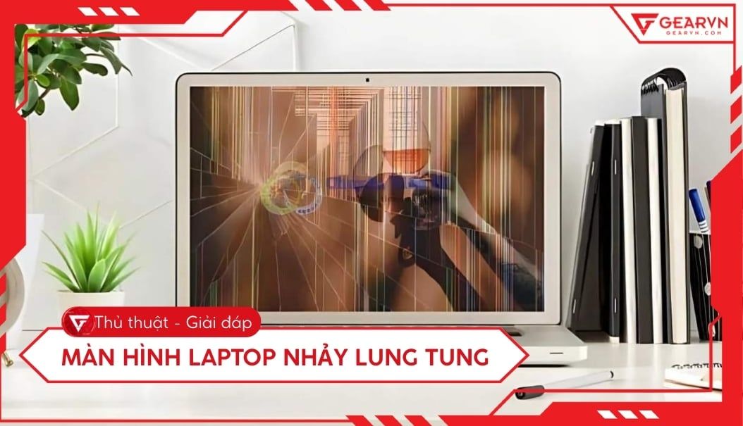 Màn hình laptop nhảy lung tung: Nguyên nhân và cách sửa hiệu quả