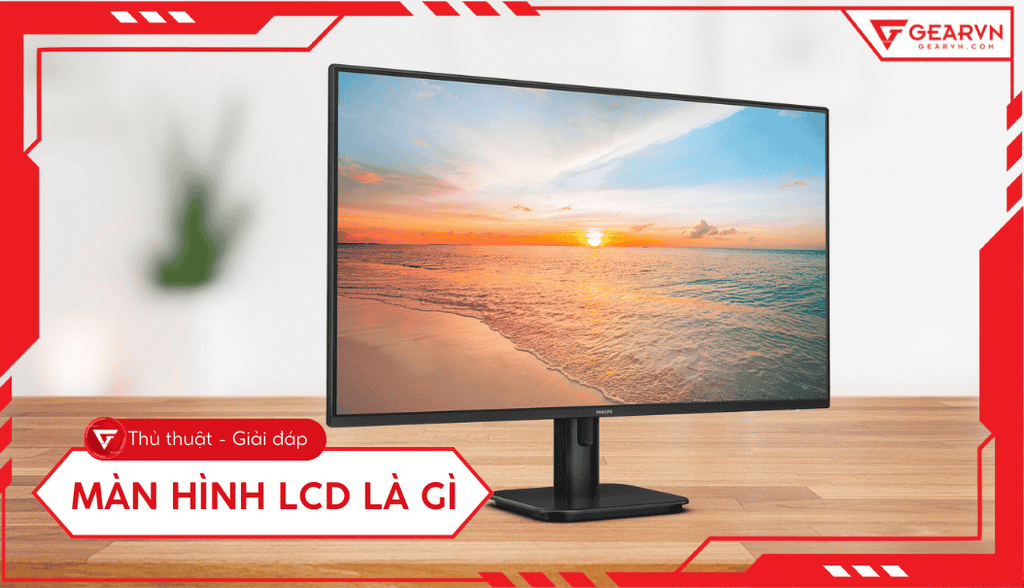 Màn hình LCD là gì: Cấu tạo, nguyên lý hoạt động và ứng dụng