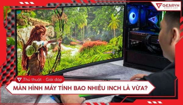Màn hình máy tính bao nhiêu inch là vừa? Tư vấn chọn chuẩn nhất