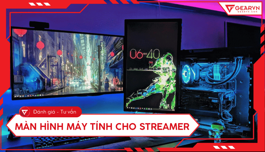 Top 10 Màn hình máy tính cho Streamer chuyên nghiệp tốt nhất 2026
