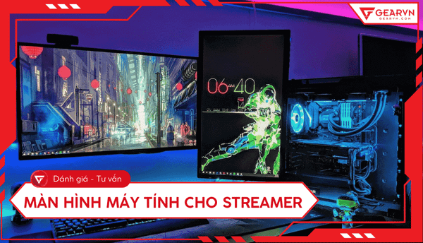 Top 10 Màn hình máy tính cho Streamer chuyên nghiệp tốt nhất 2026