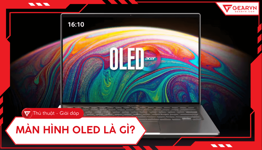 Màn hình OLED là gì? Cấu tạo, ưu nhược điểm, so sánh chi tiết