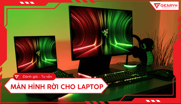 Top 20+ màn hình rời cho laptop giá tốt, chất lượng hiện nay