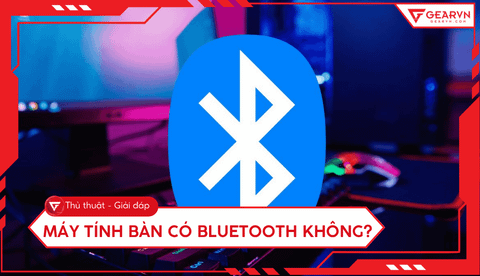 Máy tính bàn có Bluetooth không? Cách kiểm tra và khắc phục