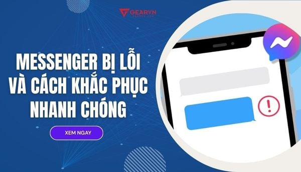 Tổng hợp các trường hợp Messenger bị lỗi và cách khắc phục nhanh chóng