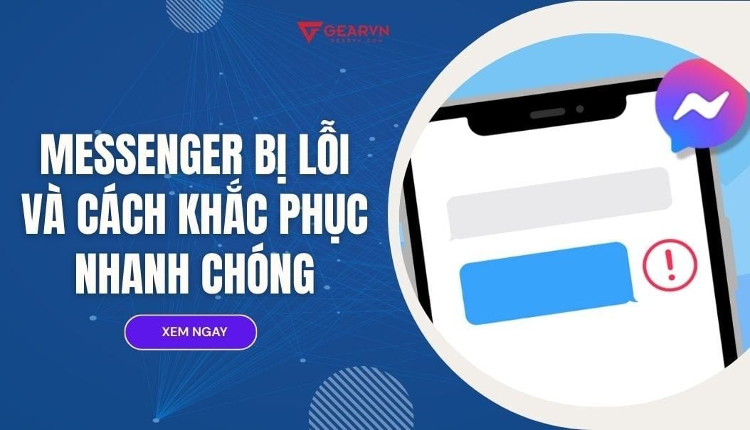 Tổng hợp các trường hợp Messenger bị lỗi và cách khắc phục nhanh chóng