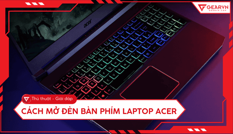 Cách mở đèn bàn phím laptop Acer đơn giản và nhanh chóng