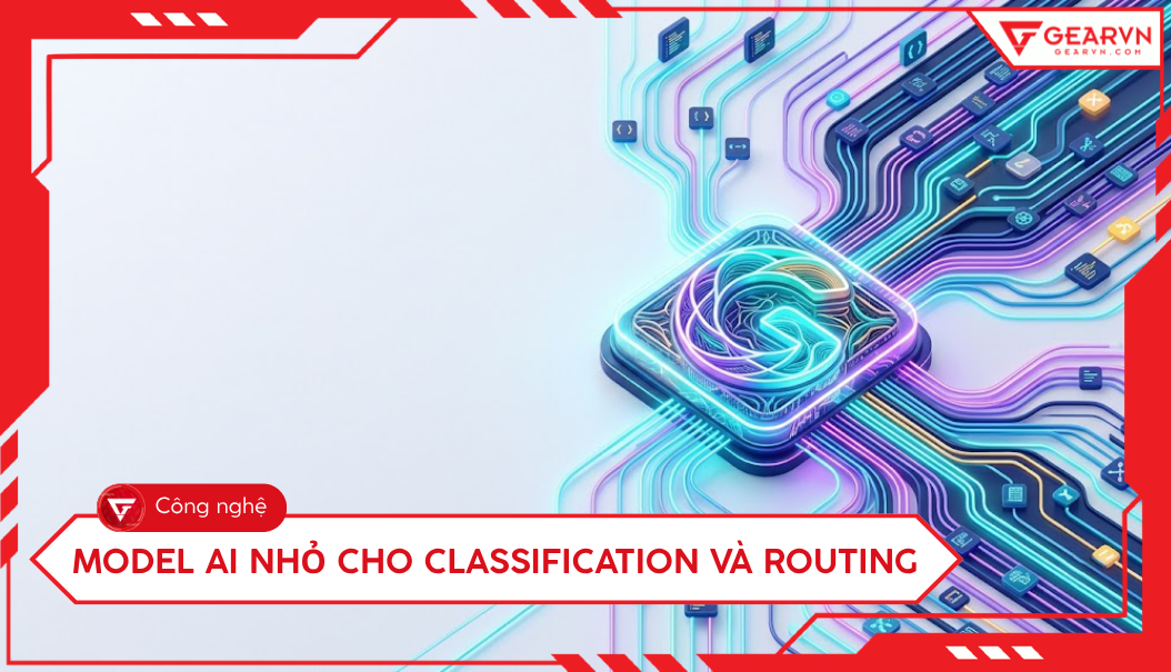 Model AI nhỏ cho classification và routing: Dùng đúng vai trò