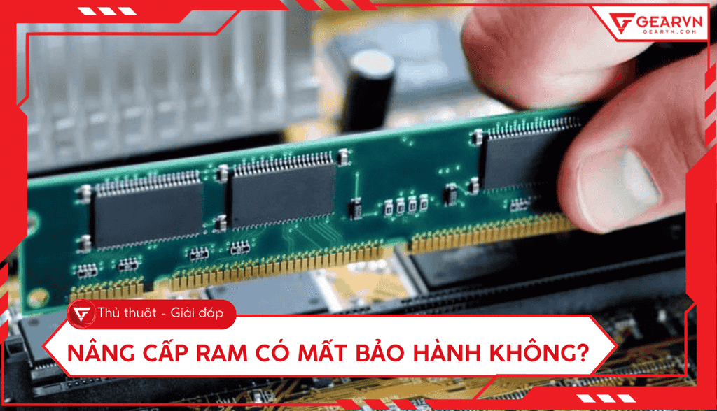 Nâng cấp RAM có mất bảo hành không? Giải đáp chi tiết