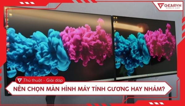 Nên chọn màn hình máy tính gương hay nhám? So sánh chi tiết