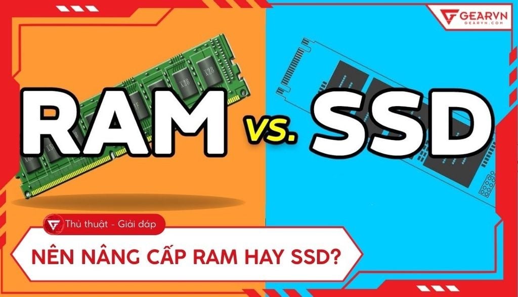 Nên nâng cấp RAM hay SSD để máy chạy nhanh hơn? Cái nào tốt?