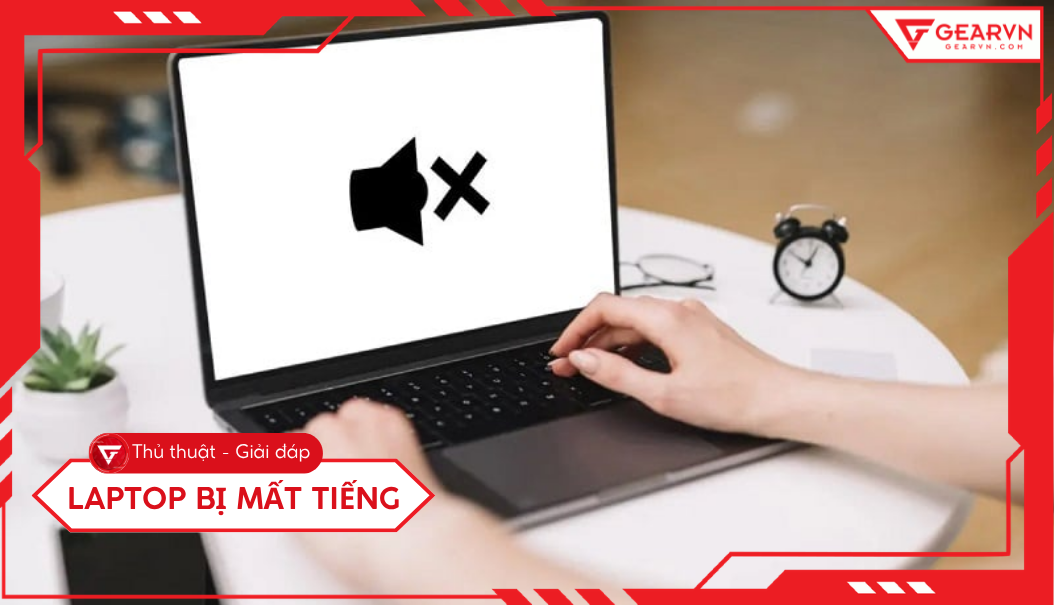 Laptop bị mất tiếng: Cách sửa lỗi nhanh tại nhà cực đơn giản