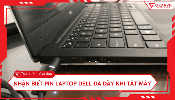 Cách nhận biết pin laptop Dell đã đầy khi tắt máy