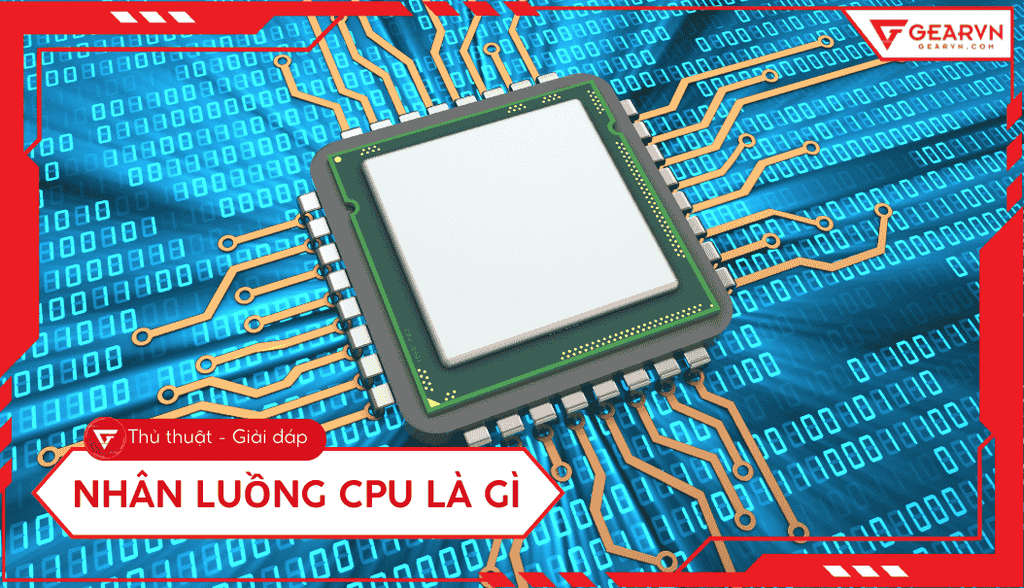 Nhân CPU, luồng CPU là gì? Ảnh hưởng gì đến hiệu năng, cách chọn