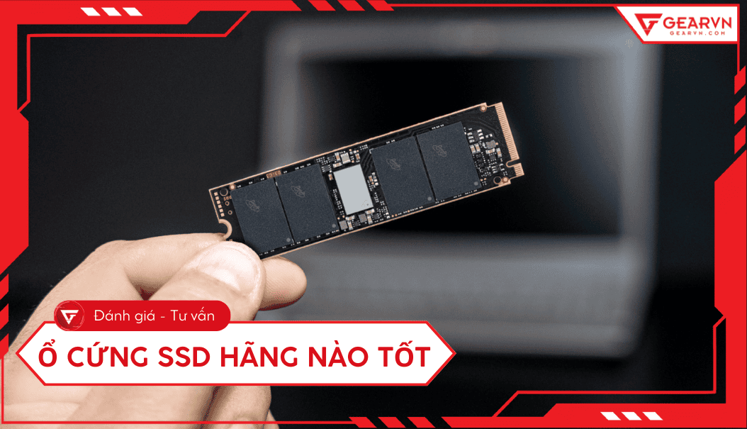 Ổ cứng SSD hãng nào tốt nhất hiện nay? Kinh nghiệm chọn mua SSD