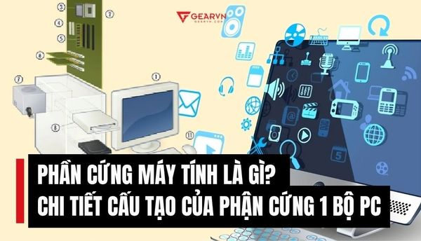 Phần cứng máy tính là gì? Chi tiết cấu tạo của phận cứng 1 bộ PC