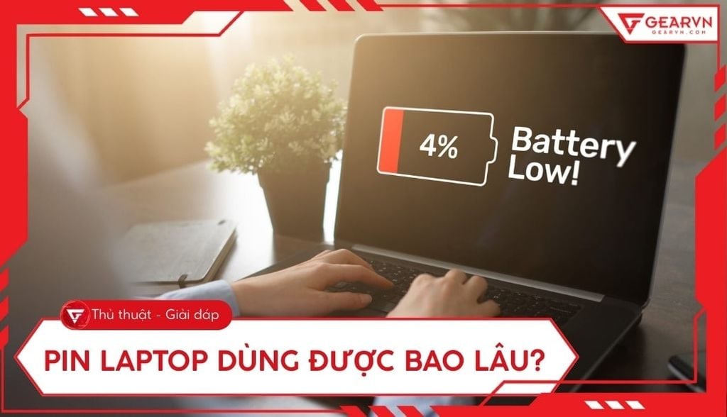 Pin laptop dùng được bao lâu? Thời gian thực tế và cách kéo dài tuổi thọ
