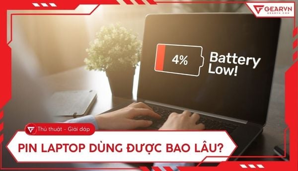 Pin laptop dùng được bao lâu? Thời gian thực tế và cách kéo dài tuổi thọ