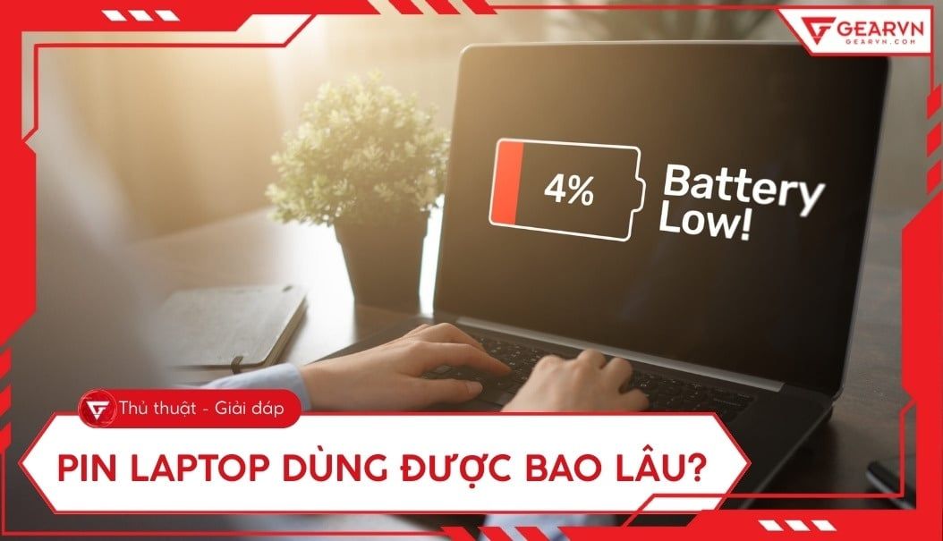 Pin laptop dùng được bao lâu? Thời gian thực tế và cách kéo dài tuổi thọ