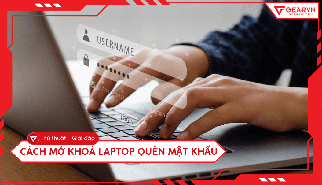 Cách mở khoá laptop quên mật khẩu an toàn và nhanh chóng