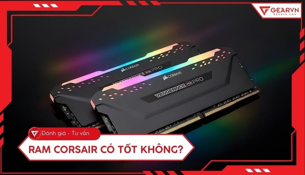 RAM Corsair có tốt không? Đánh giá hiệu năng và công nghệ
