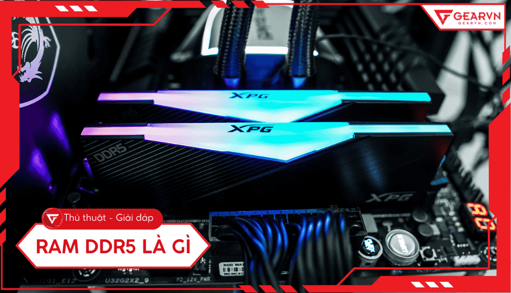 RAM DDR5 là gì? Có những nâng cấp nào? So sánh chuẩn DDR4