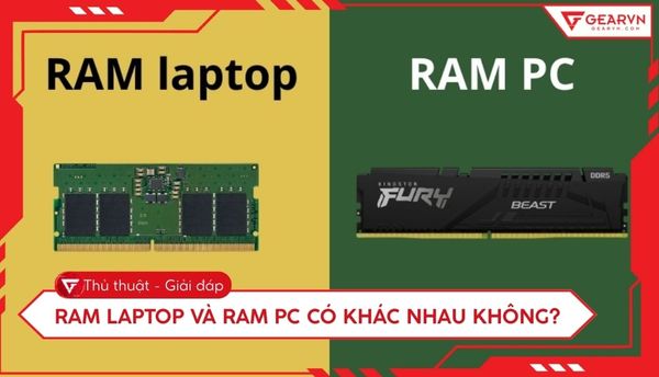RAM laptop và RAM PC có khác nhau không? Cách phân biệt chuẩn