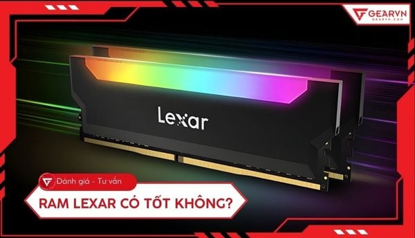 RAM Lexar có tốt không? Đánh giá chi tiết hiệu năng và độ bền
