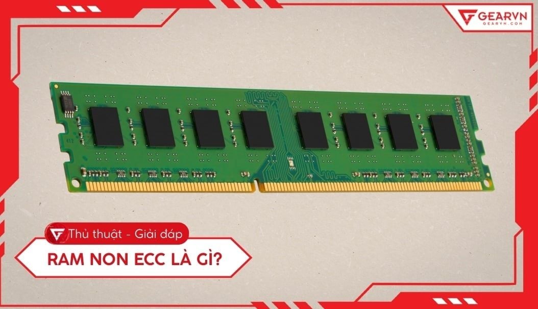 RAM Non-ECC là gì? Phân biệt RAM Non-ECC và ECC chi tiết nhất