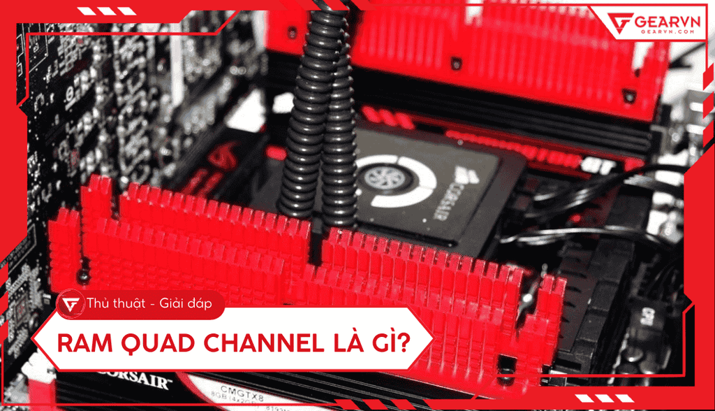 RAM Quad Channel là gì? So sánh với Dual Channel và Single Channel