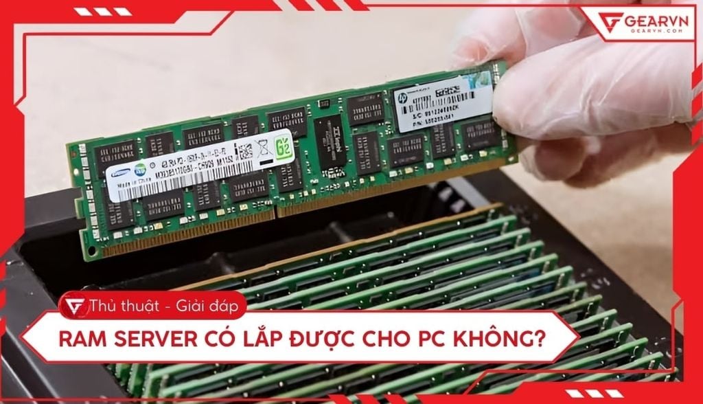 RAM Server có lắp được cho PC không? Điều kiện để tương thích