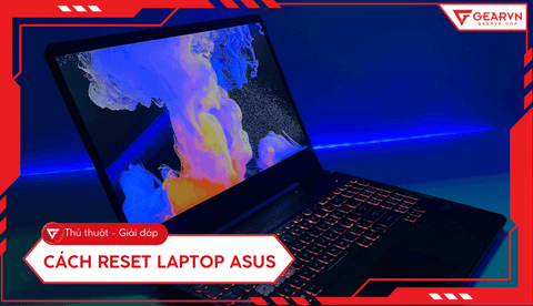 Hướng dẫn 3 cách reset laptop Asus về trạng thái ban đầu hiệu quả
