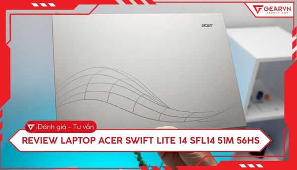 Đánh giá laptop Acer Swift Lite 14 AI SFL14 51M 56HS chi tiết